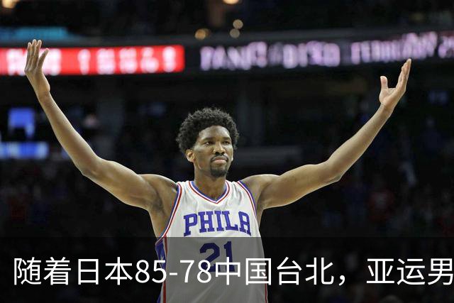 随着日本85-78中国台北，亚运男篮四强出炉，中国男篮对手也确定